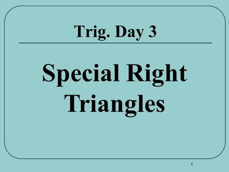 1 Trig. Day 3 Special Right Triangles. 2 45°-45°-90° Special Right Triangle 45° Hypotenuse X X X Leg Example: 45° 5 cm.