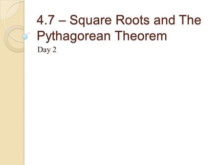4.7 – Square Roots and The Pythagorean Theorem Day 2.