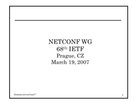 Abierman-netconf-mar07 1 NETCONF WG 68 th IETF Prague, CZ March 19, 2007.