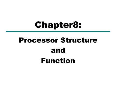 Processor Structure and Function Chapter8:. CPU Structure  CPU must:  Fetch instructions –Read instruction from memory  Interpret instructions –Instruction.