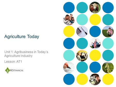 Agriculture Today Unit 1: Agribusiness in Today’s Agriculture Industry Lesson: AT1.