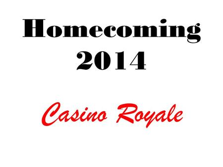 Homecoming 2014 Casino Royale. Monday Attention Kings, Queens and Jokers There will be a DJ in your Lunch Period bring your moves.