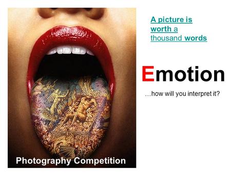 A picture is worth a thousand words Emotion …how will you interpret it? Photography Competition.