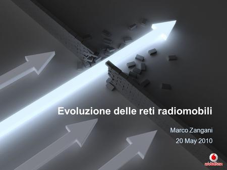 Evoluzione delle reti radiomobili Marco Zangani 20 May 2010.