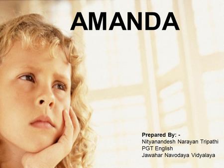 AMANDA Prepared By: - Nityanandesh Narayan Tripathi PGT English