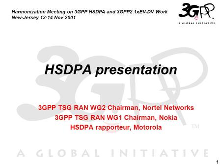 1 Harmonization Meeting on 3GPP HSDPA and 3GPP2 1xEV-DV Work New-Jersey 13-14 Nov 2001 HSDPA presentation 3GPP TSG RAN WG2 Chairman, Nortel Networks 3GPP.