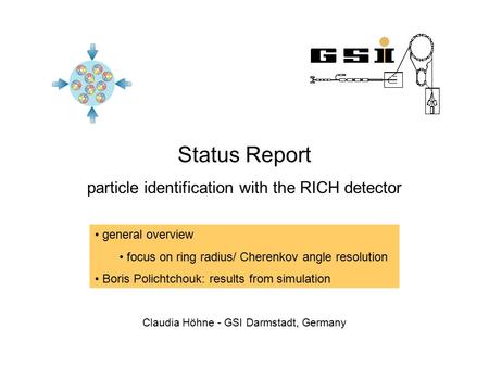 Status Report particle identification with the RICH detector Claudia Höhne - GSI Darmstadt, Germany general overview focus on ring radius/ Cherenkov angle.