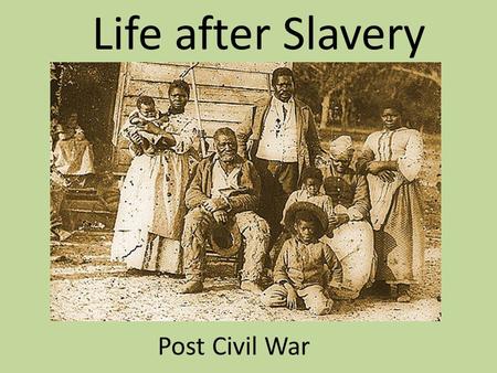 Life after Slavery Post Civil War.