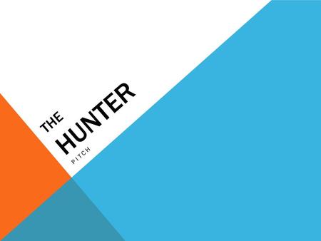 THE HUNTER PITCH. SYNOPSIS A young girl witnesses her parents getting murdered on her 6 th birthday. 13 years later the young girls not young anymore,