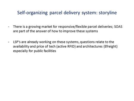 Self-organizing parcel delivery system: storyline -There is a growing market for responsive/flexible parcel deliveries; SOAS are part of the answer of.