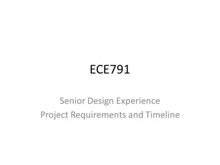 ECE791 Senior Design Experience Project Requirements and Timeline.