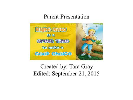 Parent Presentation Created by: Tara Gray Edited: September 21, 2015