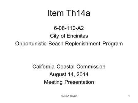 Item Th14a 6-08-110-A2 City of Encinitas Opportunistic Beach Replenishment Program California Coastal Commission August 14, 2014 Meeting Presentation 16-08-110-A2.