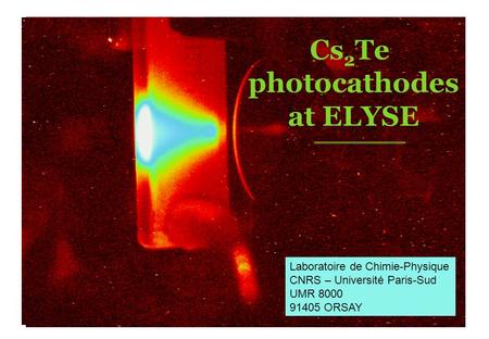 Laboratoire de Chimie-Physique CNRS – Université Paris-Sud UMR 8000 91405 ORSAY Cs 2 Te photocathodes at ELYSE.