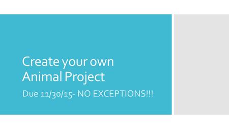 Create your own Animal Project Due 11/30/15- NO EXCEPTIONS!!!