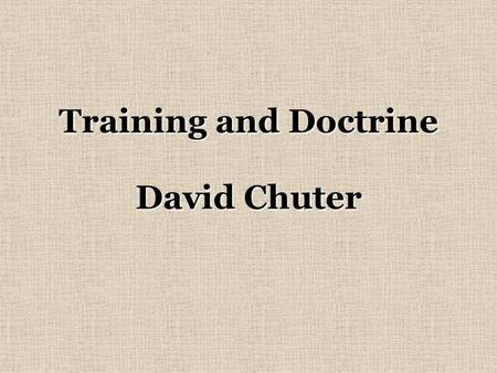 Training and Doctrine David Chuter Training and Doctrine This may seem like a dry and technical subject … But it is fundamental to what the military.