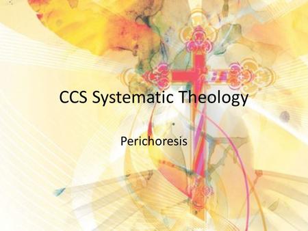 CCS Systematic Theology Perichoresis. FIRST A REVIEW... WHO IS GOD?
