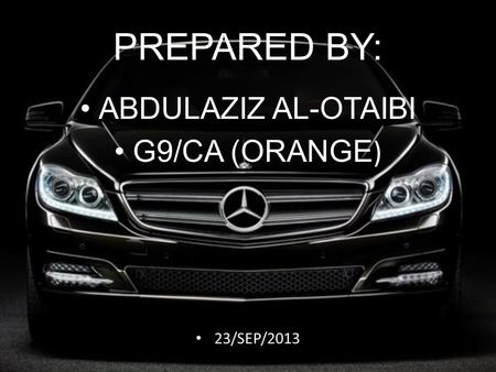 PREPARED BY: ABDULAZIZ AL-OTAIBI G9/CA (ORANGE ) 23/SEP/2013.