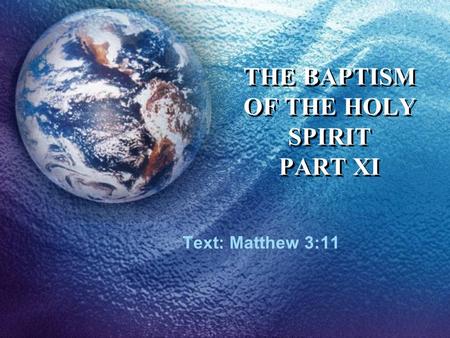 THE BAPTISM OF THE HOLY SPIRIT PART XI Text: Matthew 3:11.