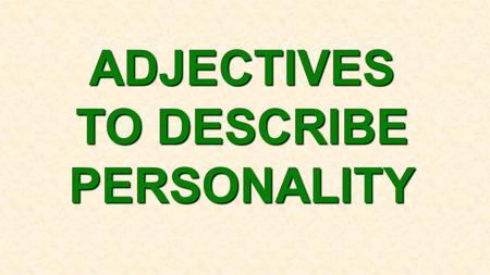 ADJECTIVES TO DESCRIBE PERSONALITY. People who are never late are PUNCTUAL.