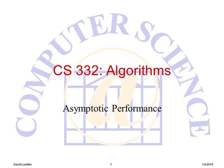 David Luebke 1 1/6/2016 CS 332: Algorithms Asymptotic Performance.