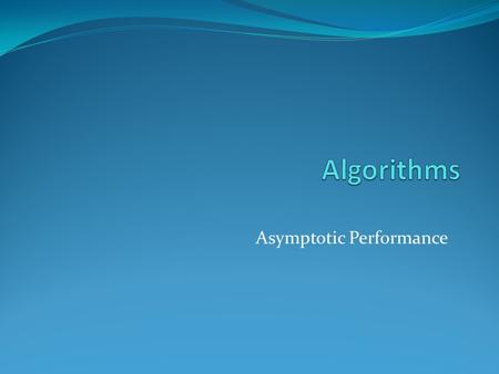 Asymptotic Performance. Review: Asymptotic Performance Asymptotic performance: How does algorithm behave as the problem size gets very large? Running.