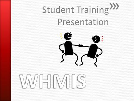 Student Training Presentation. » WHMIS is an abbreviation for… ˃Workplace Hazardous Material Information System » WHMIS was implemented to… ˃Inform workers.