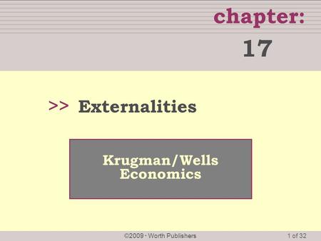 Externalities >> chapter: 17 Krugman/Wells Economics ©2009  Worth Publishers 1 of 32.