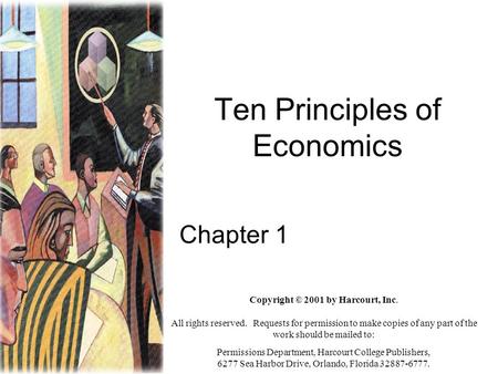 Ten Principles of Economics Chapter 1 Copyright © 2001 by Harcourt, Inc. All rights reserved. Requests for permission to make copies of any part of the.