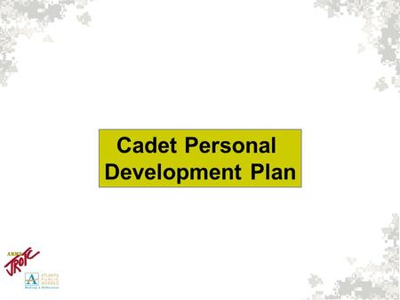 Cadet Personal Development Plan. FRESHMAN YEARY/N Start Cadet Portfolio Create 5 year plan with goals Attain Minimum GPA of 2.75 Participate in 1 Extra.