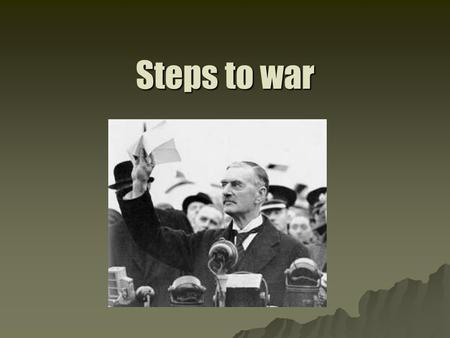 Steps to war. The League of Nations  Purpose to make the First World War truly the “War to End All Wars”  Inability to prevent another war can be traced.