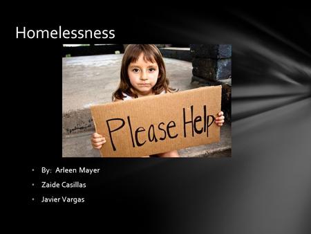 By: Arleen Mayer Zaide Casillas Javier Vargas Homelessness.