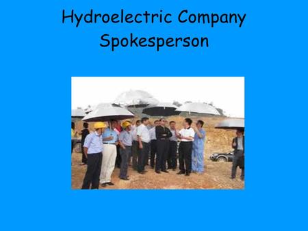 Hydroelectric Company Spokesperson. Why I'm Here I work for Hydro North and am in charge of finding new places for hydro electric power plants. This job.