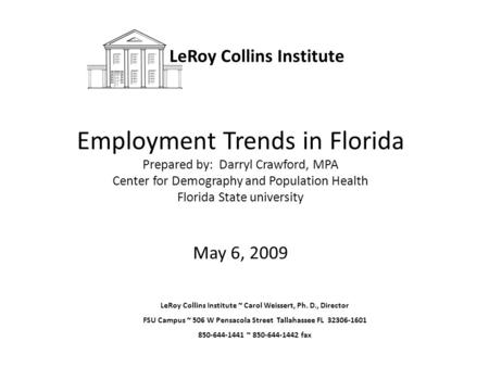 Employment Trends in Florida Prepared by: Darryl Crawford, MPA Center for Demography and Population Health Florida State university May 6, 2009 LeRoy Collins.