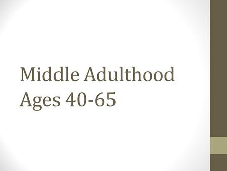 Middle Adulthood Ages 40-65