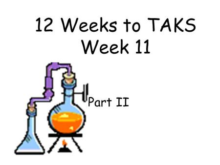12 Weeks to TAKS Week 11 Part II 12 Weeks to TAKS – Week 10 Objective 4: IPC 7D: The student is expected to relate the chemical behavior of an element.