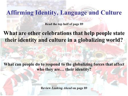 Affirming Identity, Language and Culture What are other celebrations that help people state their identity and culture in a globalizing world? What can.