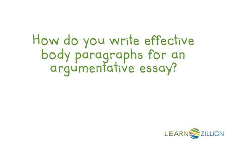 How do you write effective body paragraphs for an argumentative essay?