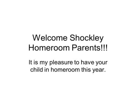 Welcome Shockley Homeroom Parents!!! It is my pleasure to have your child in homeroom this year.