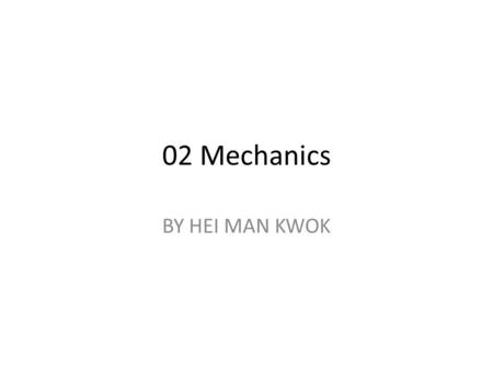 02 Mechanics BY HEI MAN KWOK. 2.1 KINEMATICS Definitions Displacement: distance moved in a particular direction – vector; SL Unit: m; Symbol: s Velocity: