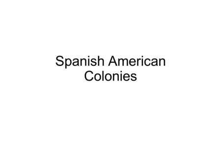 Spanish American Colonies. Warm Up Witness History pg 286 If you were a Spanish soldier, how would Moctezuma’s reaction contribute to your success of.