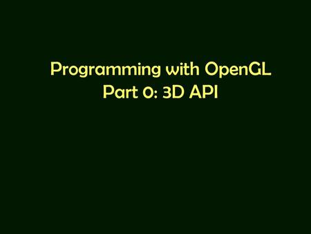 Programming with OpenGL Part 0: 3D API. For Further Reading Angel 7 th Ed: –2.2: JavaScript –2.3: OpenGL & WebGL –2.8: fragment & vertex shaders Beginning.