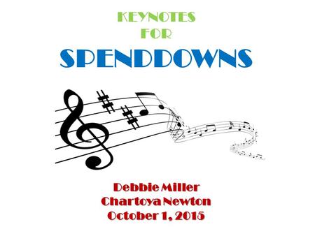 KEYNOTES FOR SPENDDOWNS Debbie Miller Chartoya Newton October 1, 2015.