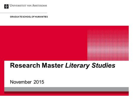 Research Master Literary Studies November 2015 GRADUATE SCHOOL OF HUMANITIES.