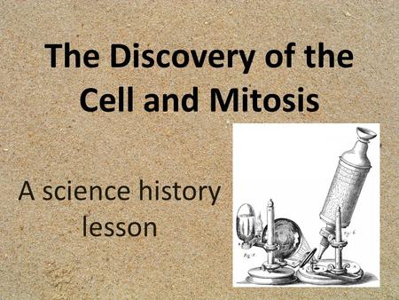 The Discovery of the Cell and Mitosis A science history lesson.