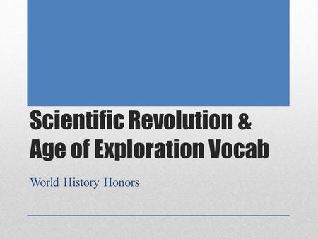 Scientific Revolution & Age of Exploration Vocab World History Honors.