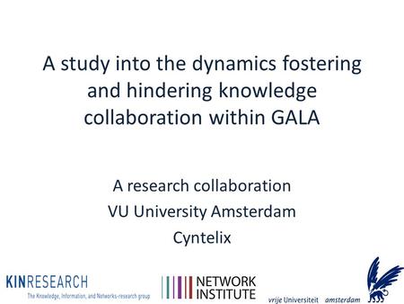 A study into the dynamics fostering and hindering knowledge collaboration within GALA A research collaboration VU University Amsterdam Cyntelix.