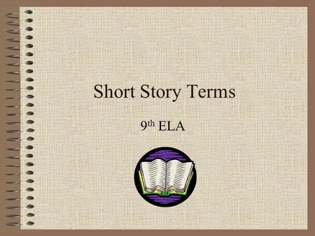 Short Story Terms 9 th ELA. What is a Short Story? A short story is : a brief work of fiction where, usually, the main character faces a conflict that.
