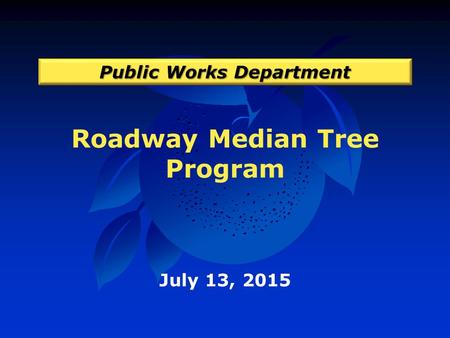 Roadway Median Tree Program Public Works Department July 13, 2015.