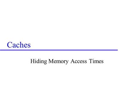 Caches Hiding Memory Access Times. PC Instruction Memory 4 MUXMUX Registers Sign Ext MUXMUX Sh L 2 Data Memory MUXMUX CONTROLCONTROL ALU CTL INSTRUCTION.